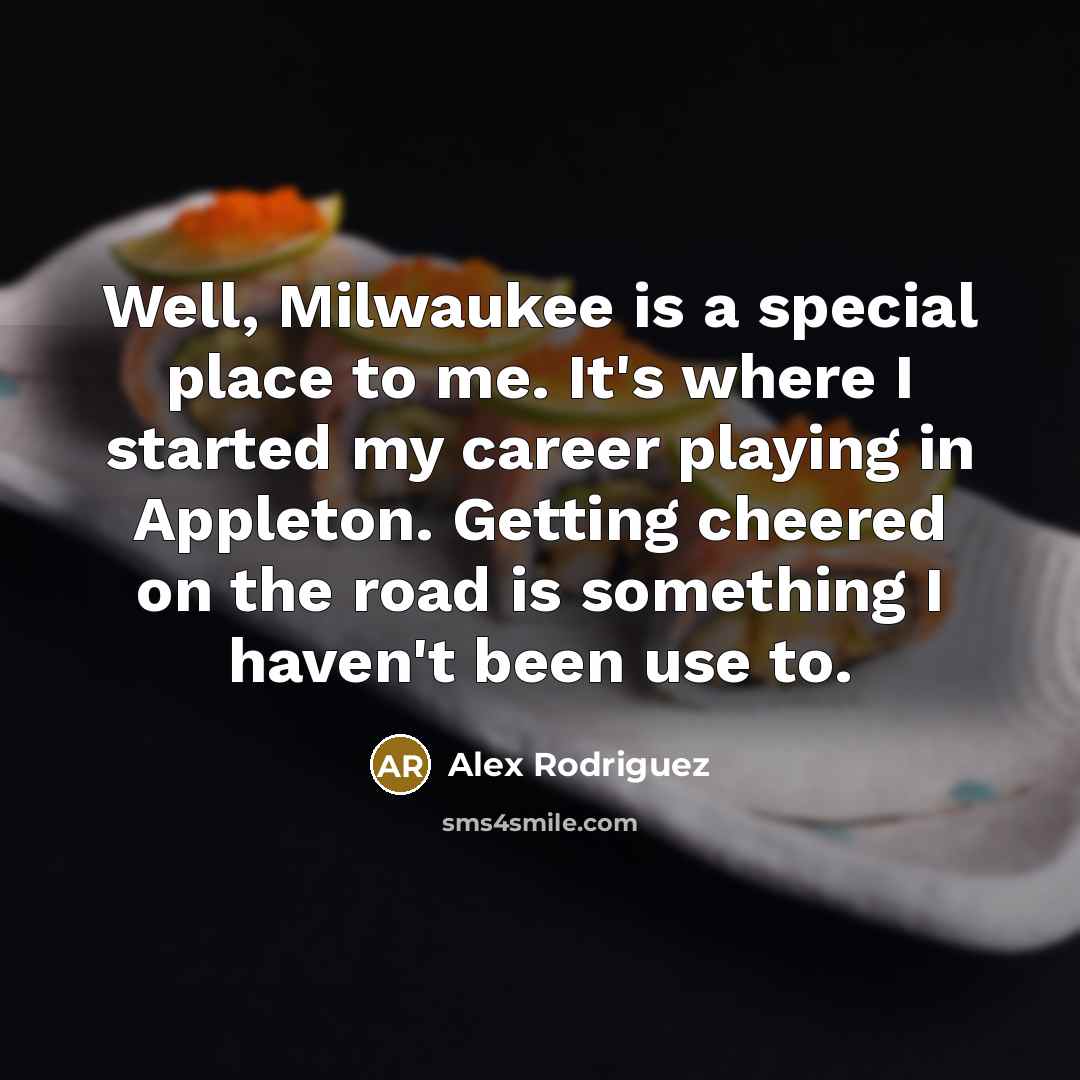 “Well, Milwaukee is a special place to me. It's where…” quote by Alex Rodriguez