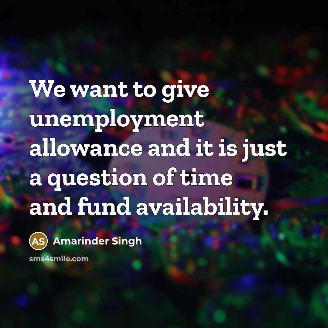 “We want to give unemployment allowance and it is just…” quote by Amarinder Singh