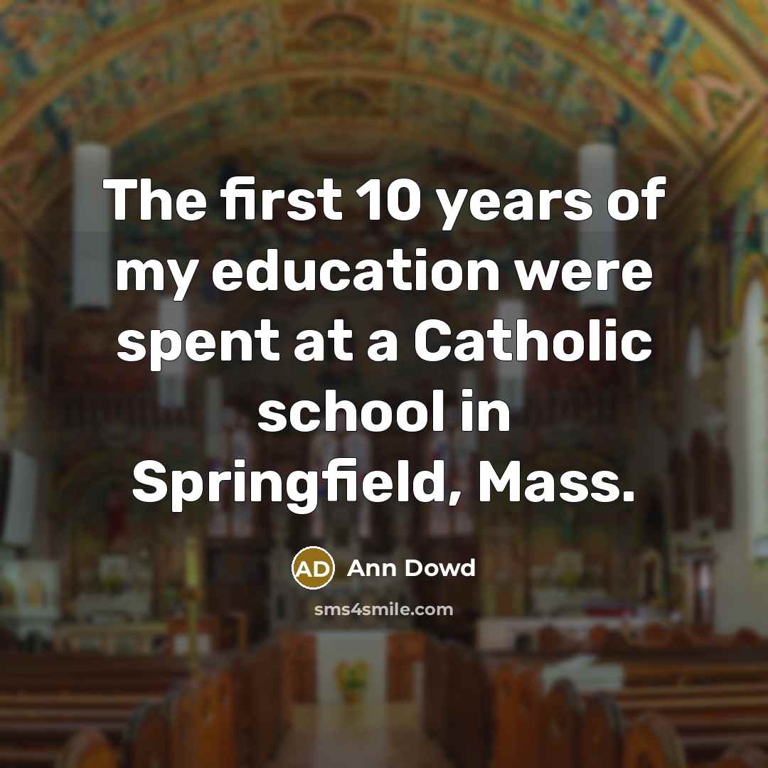 “The first 10 years of my education were spent at…” quote by Ann Dowd