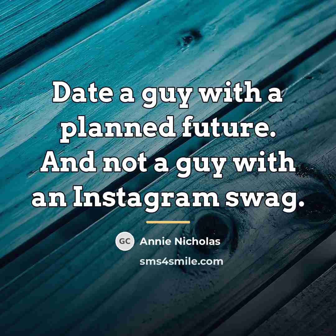 “Date a guy with a planned future. And not a…” quote by Annie Nicholas