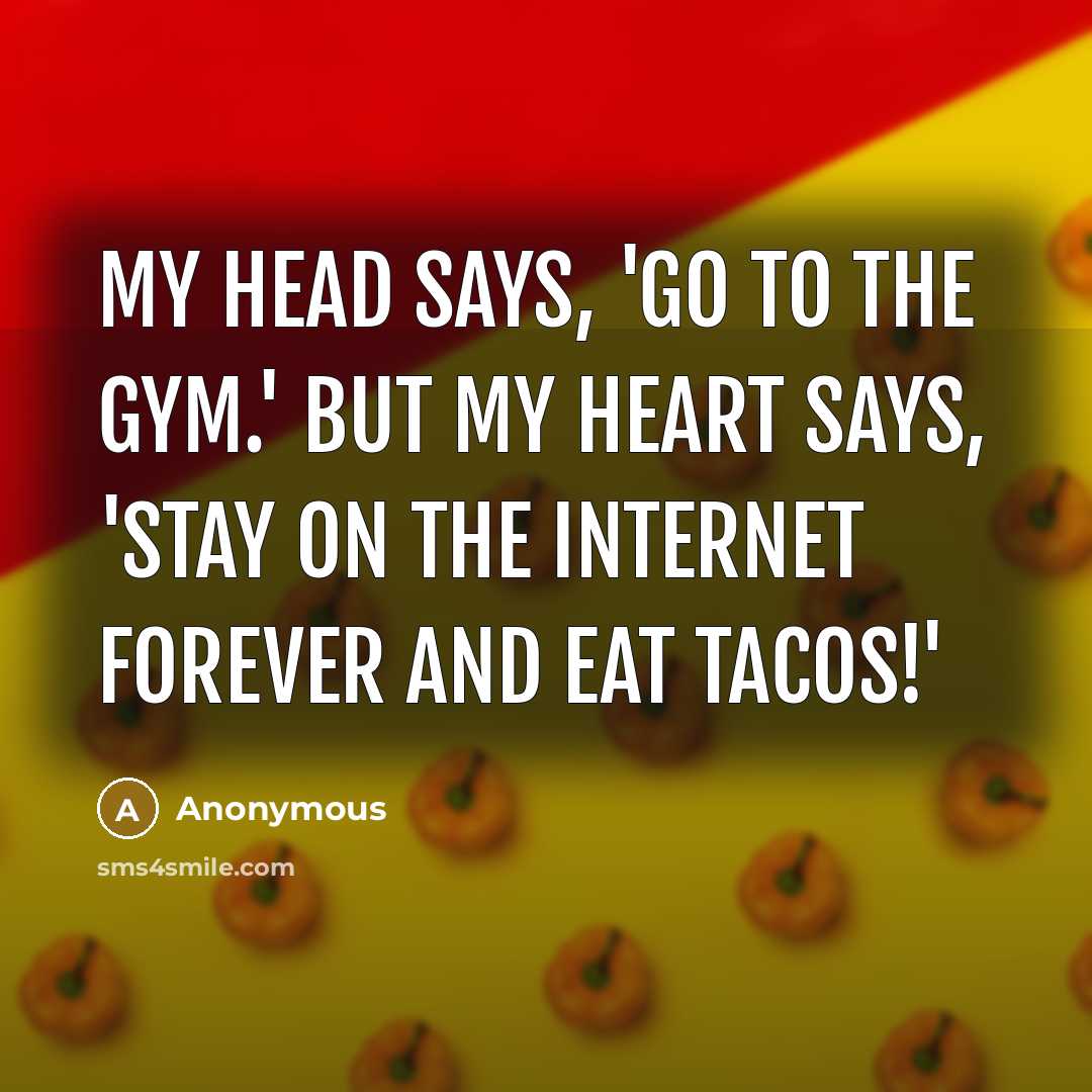 “My head says, 'go to the gym.' but my heart…” quote by Anonymous