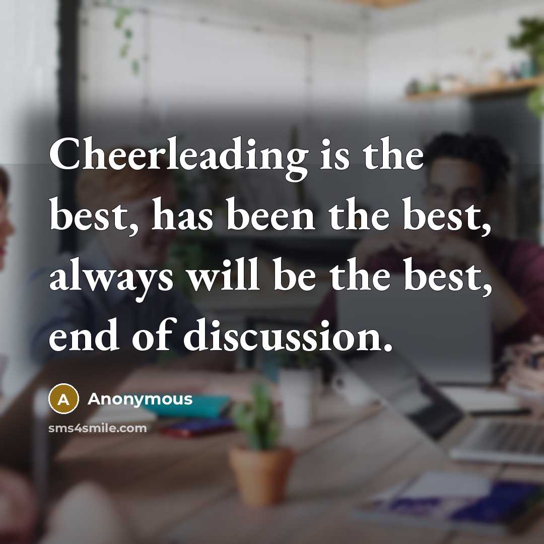 “Cheerleading is the best, has been the best, always will…” quote by Anonymous