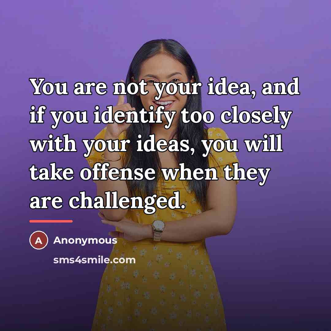 “You are not your idea, and if you identify too…” quote by Anonymous