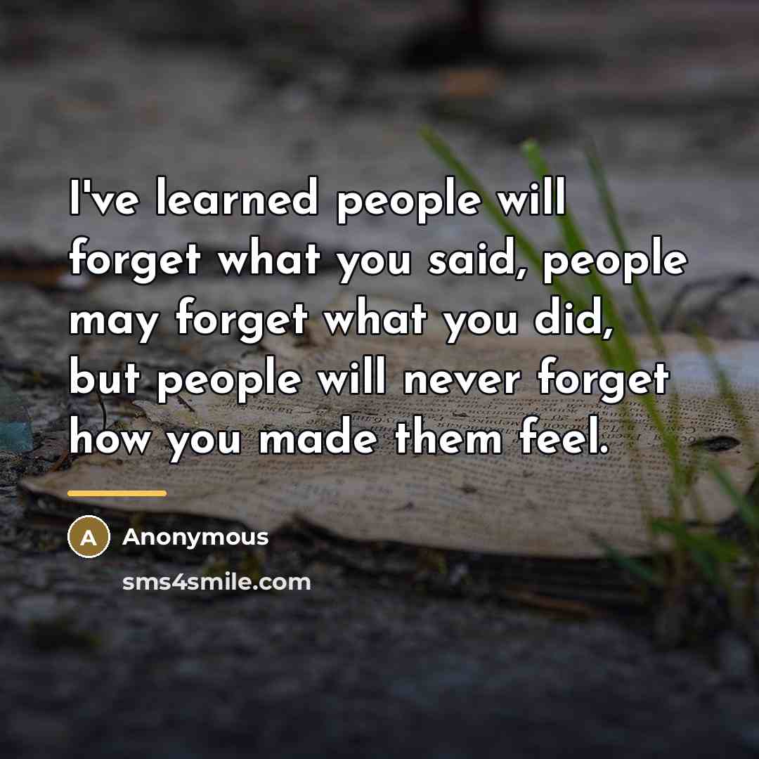 “I've learned people will forget what you said, people may…” quote by Anonymous