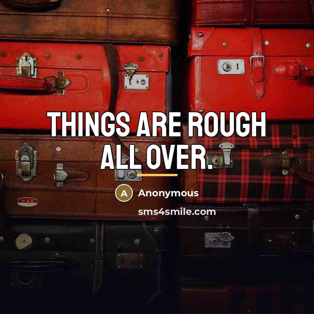 “Things are rough all over.…” quote by Anonymous