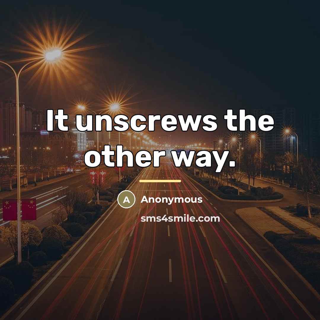“It unscrews the other way.…” quote by Anonymous