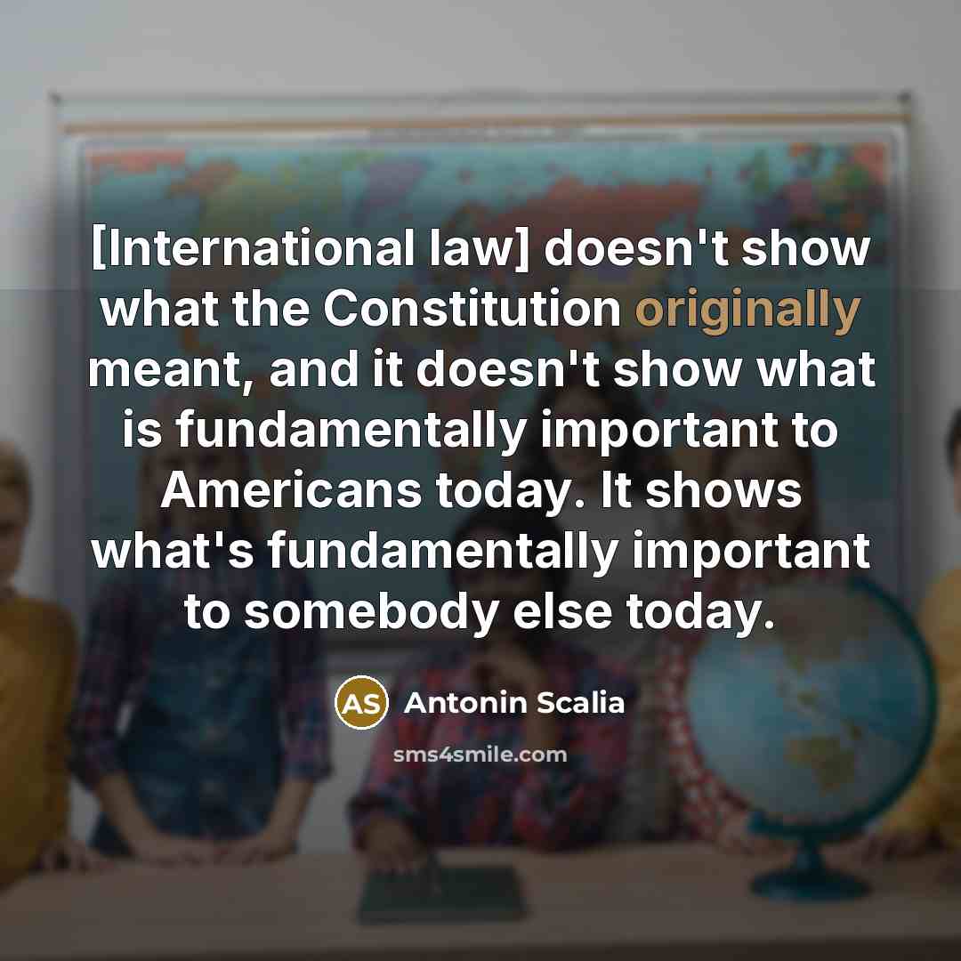 “[International law] doesn't show what the Constitution originally meant, and…” quote by Antonin Scalia