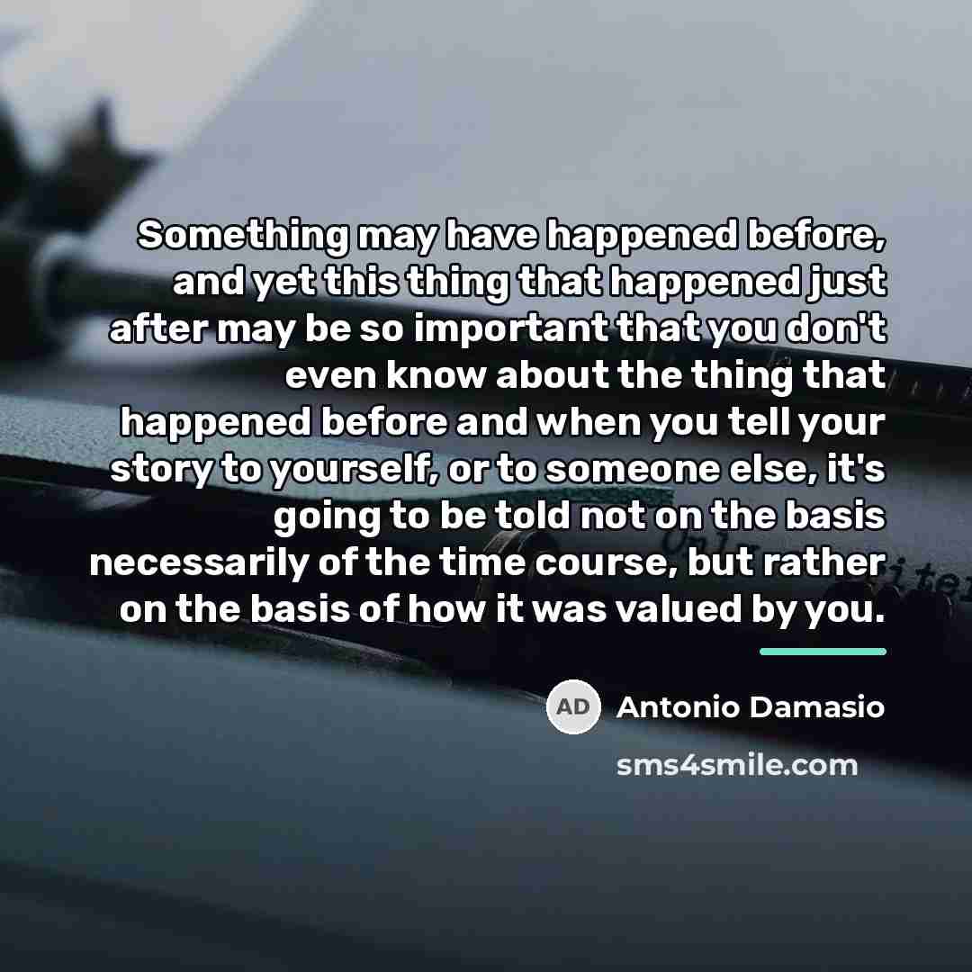 “Something may have happened before, and yet this thing that…” quote by Antonio Damasio