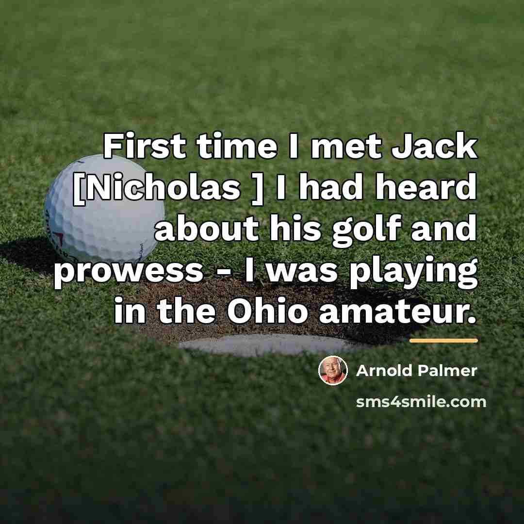 “First time I met Jack [Nicholas ] I had heard…” quote by Arnold Palmer