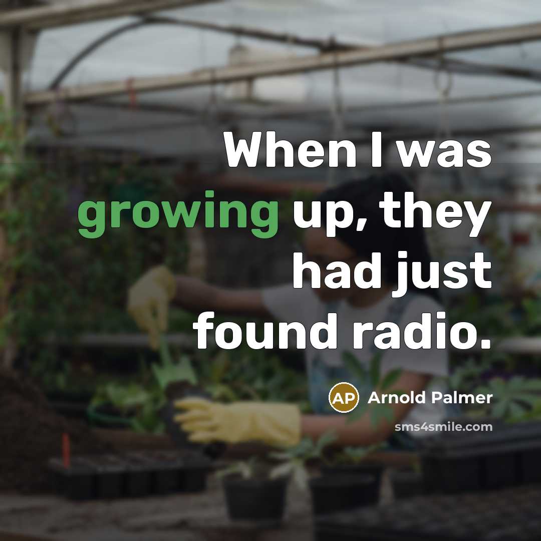 “When I was growing up, they had just found radio.…” quote by Arnold Palmer
