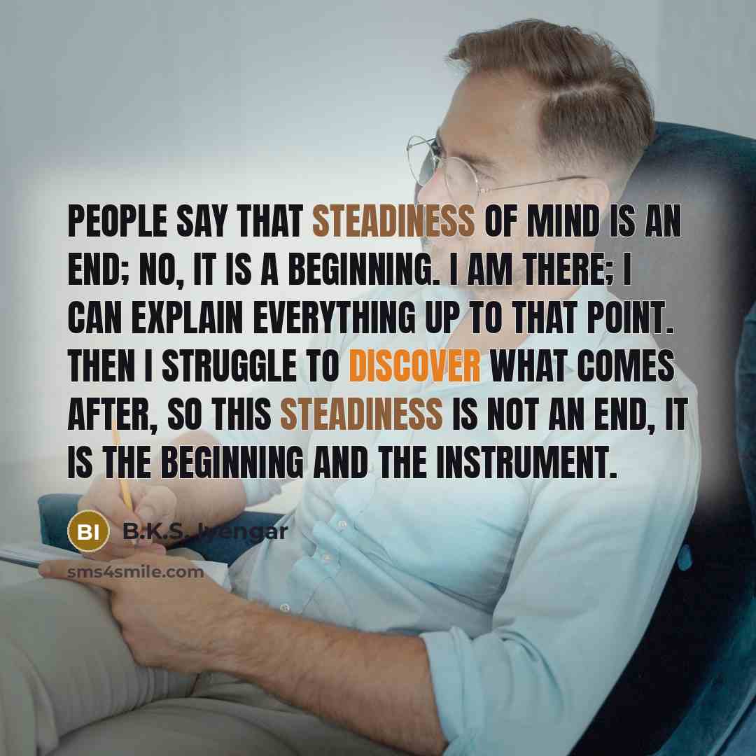 “People say that steadiness of mind is an end; no,…” quote by B.K.S. Iyengar