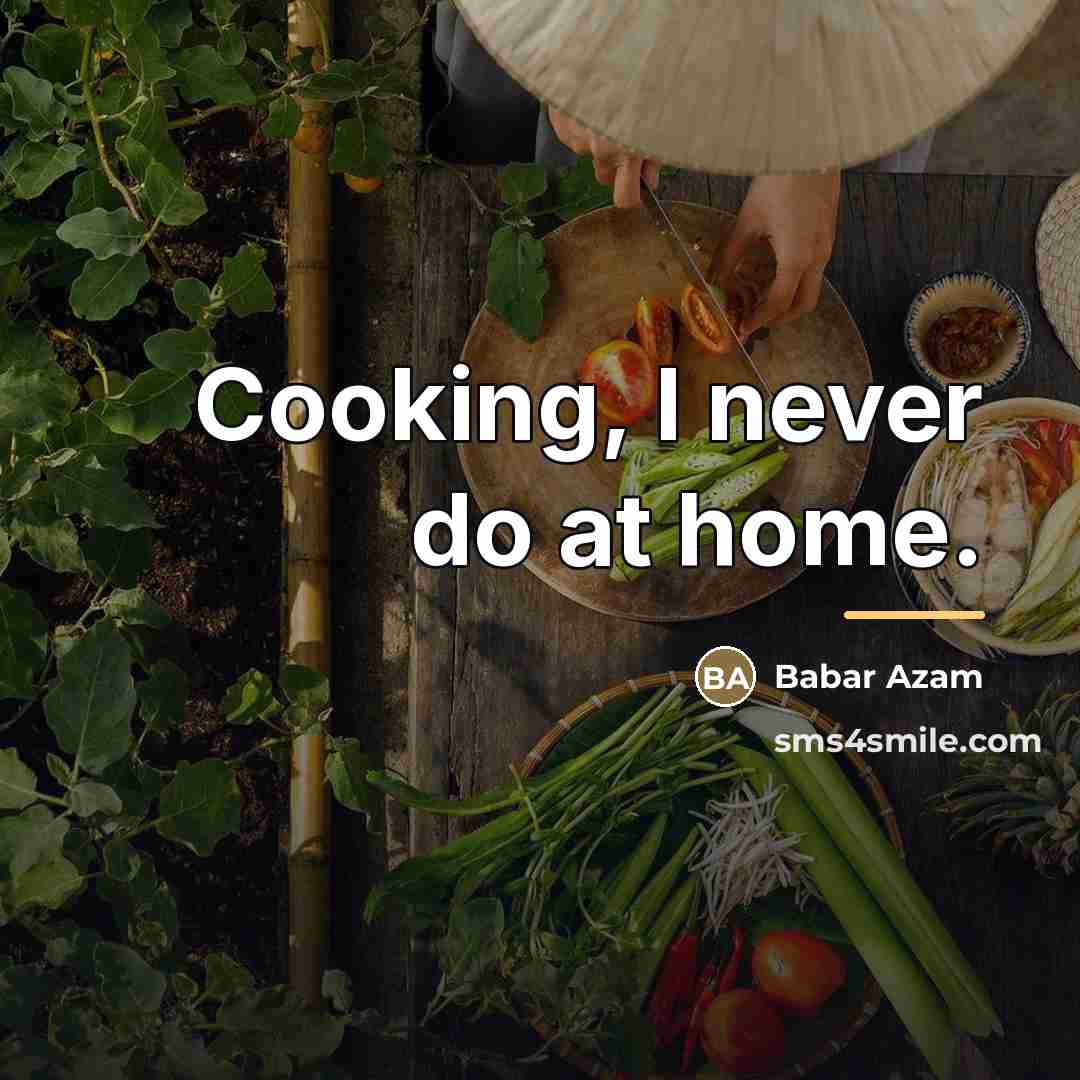 “Cooking, I never do at home.…” quote by Babar Azam