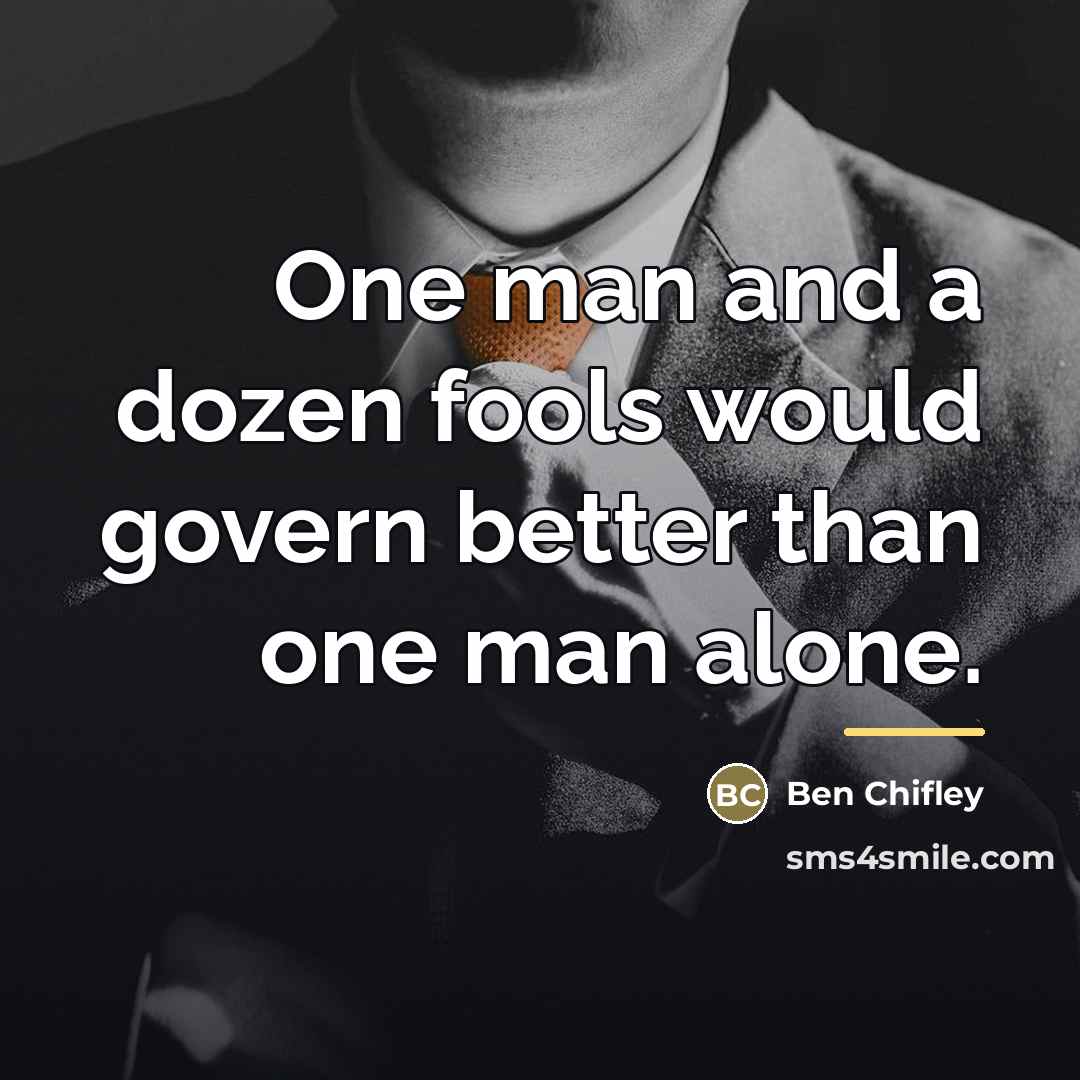 “One man and a dozen fools would govern better than…” quote by Ben Chifley