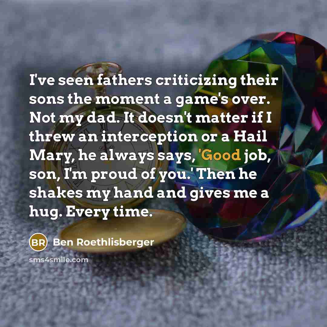 “I've seen fathers criticizing their sons the moment a game's…” quote by Ben Roethlisberger