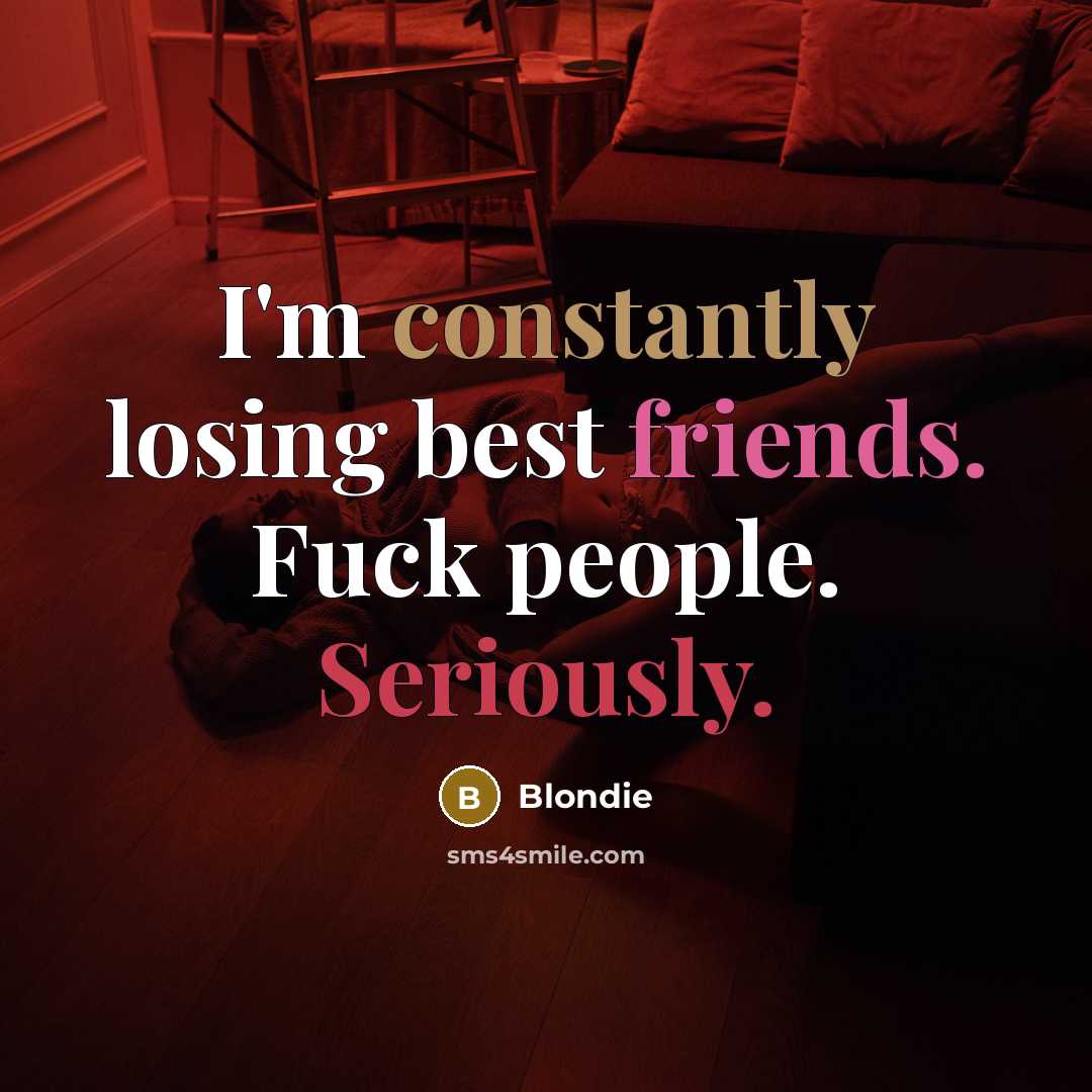 “I'm constantly losing best friends. Fuck people. Seriously.…” quote by Blondie