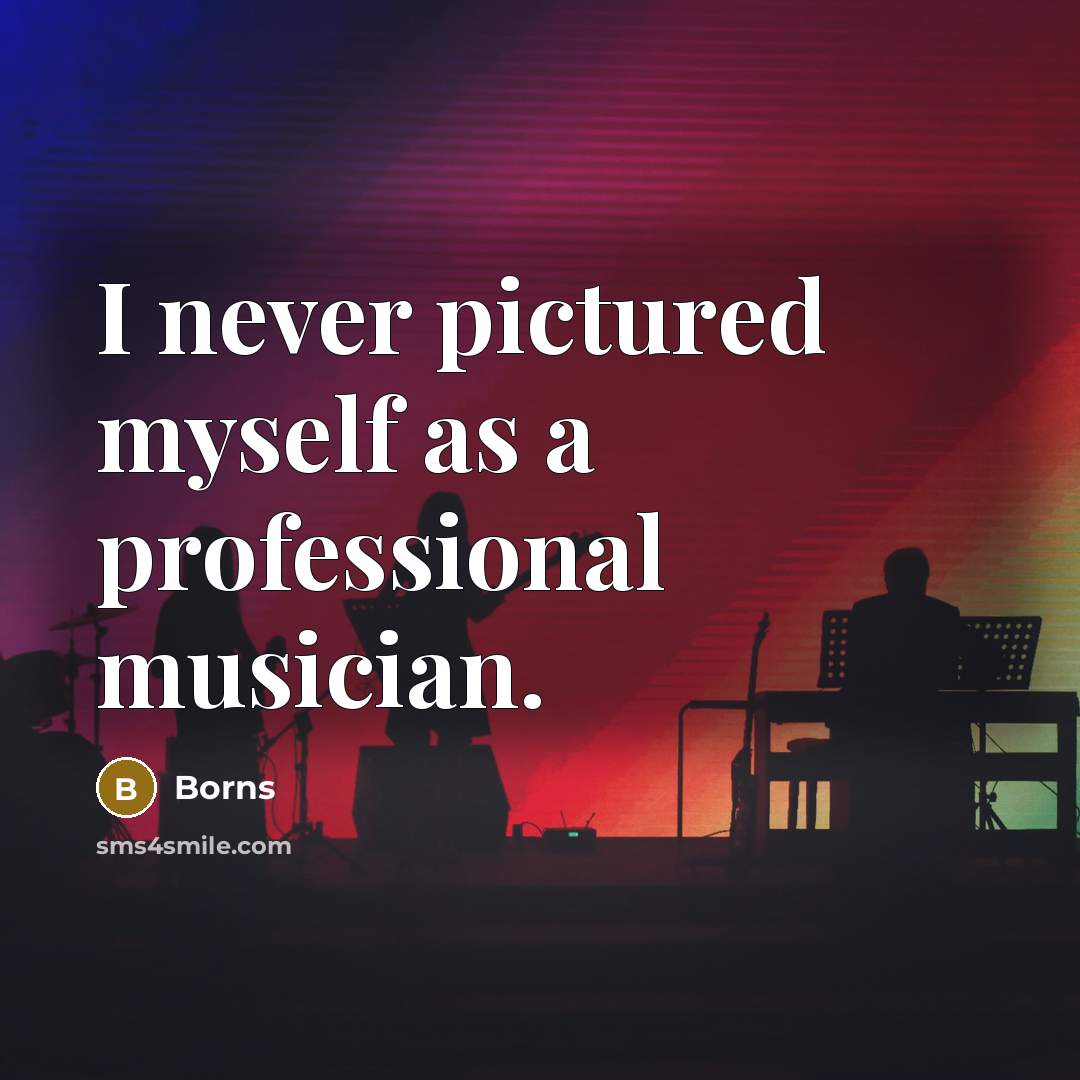“I never pictured myself as a professional musician.…” quote by Borns