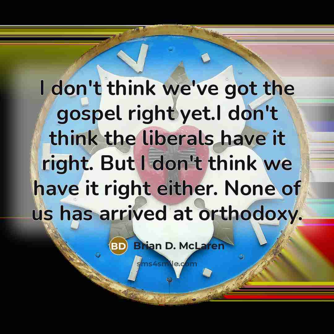 “I don't think we've got the gospel right yet.I don't…” quote by Brian D. McLaren