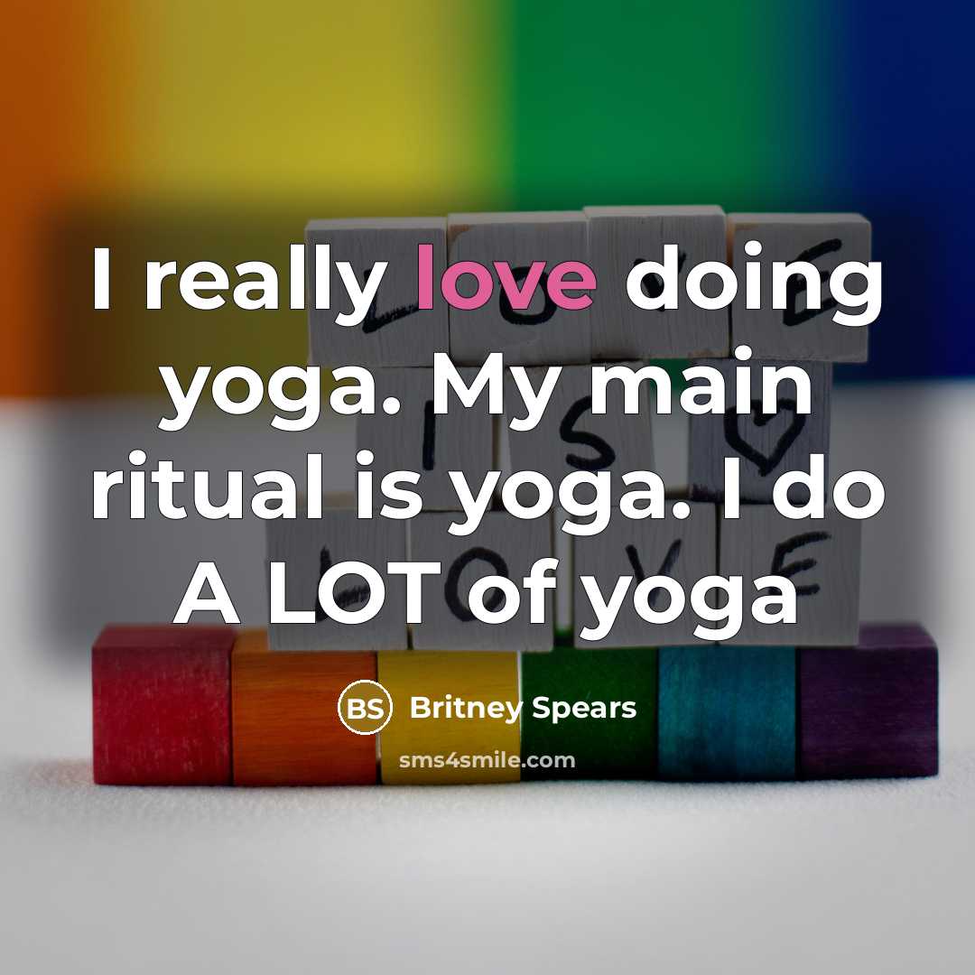 “I really love doing yoga. My main ritual is yoga.…” quote by Britney Spears
