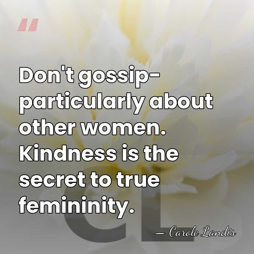 Don't gossip- particularly about other women. Kindness is the secret to true&hellip; - Carole Landis