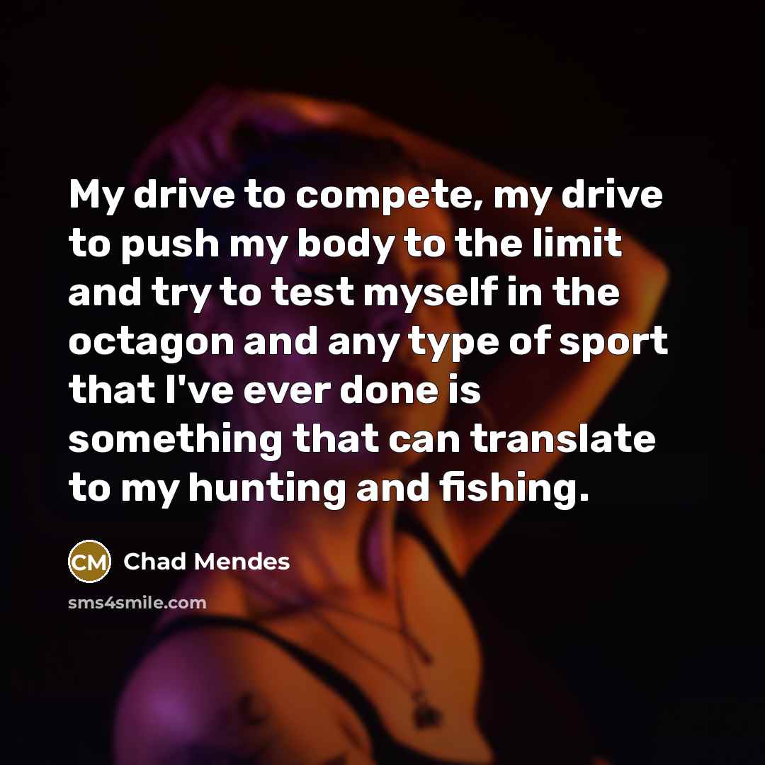 “My drive to compete, my drive to push my body…” quote by Chad Mendes