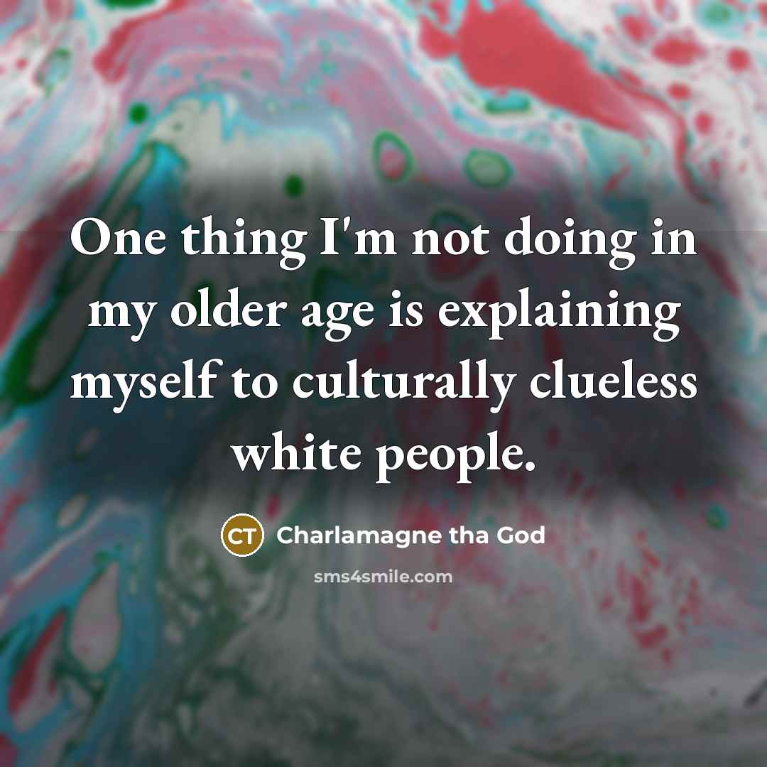 “One thing I'm not doing in my older age is…” quote by Charlamagne tha God