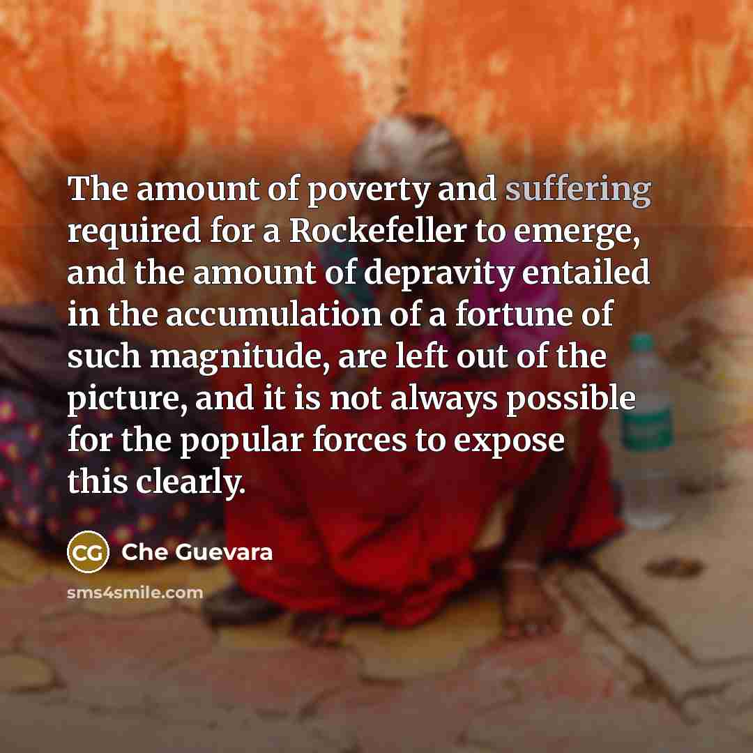 “The amount of poverty and suffering required for a Rockefeller…” quote by Che Guevara