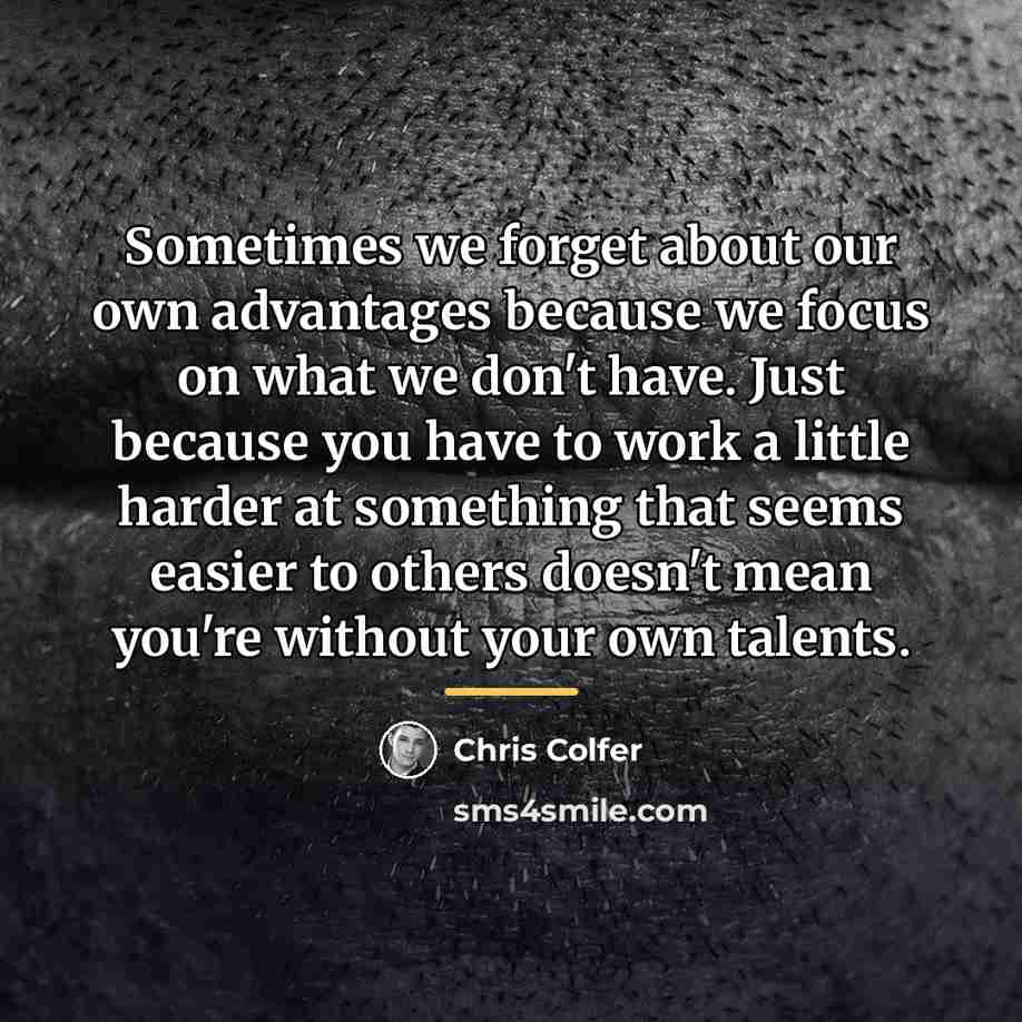 “Sometimes we forget about our own advantages because we focus…” quote by Chris Colfer
