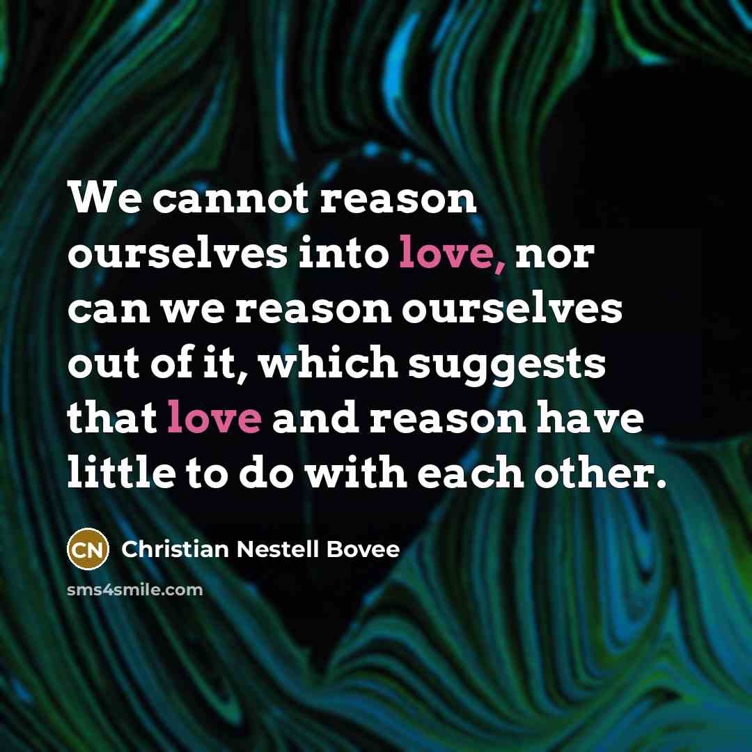 “We cannot reason ourselves into love, nor can we reason…” quote by Christian Nestell Bovee