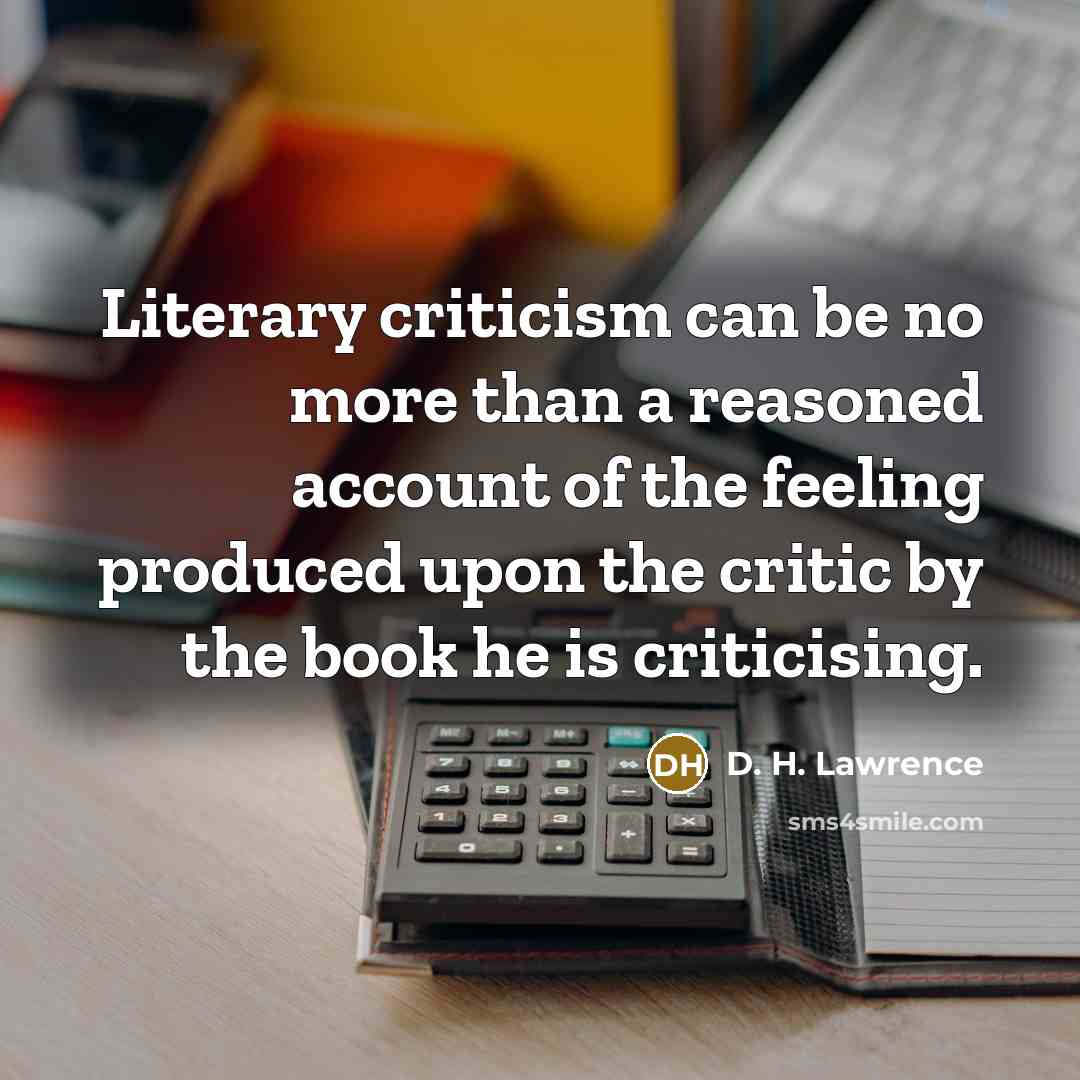 “Literary criticism can be no more than a reasoned account…” quote by D. H. Lawrence
