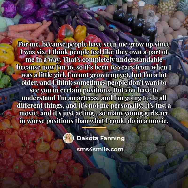 “For me, because people have seen me grow up since…” quote by Dakota Fanning