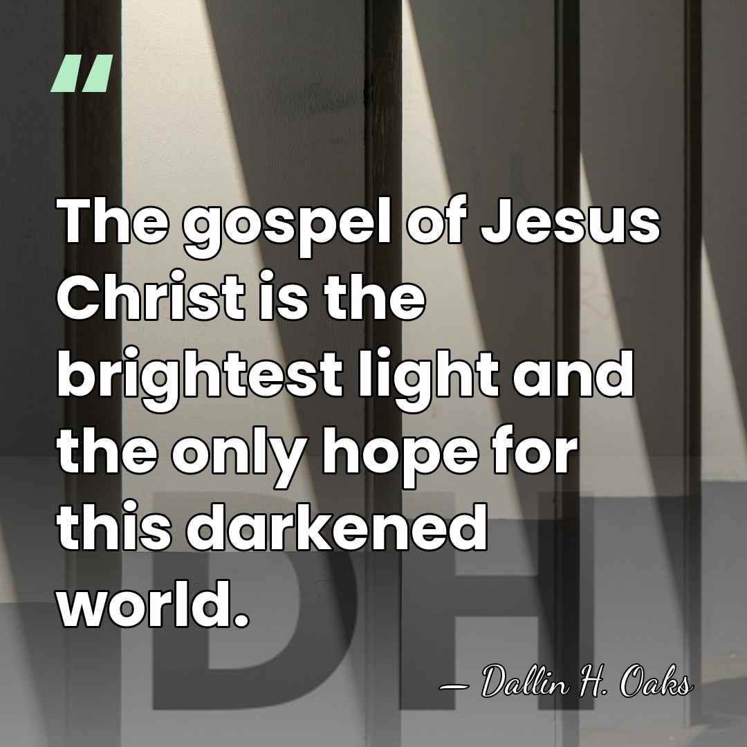 The gospel of Jesus Christ is the brightest light and the only&hellip; - Dallin H. Oaks