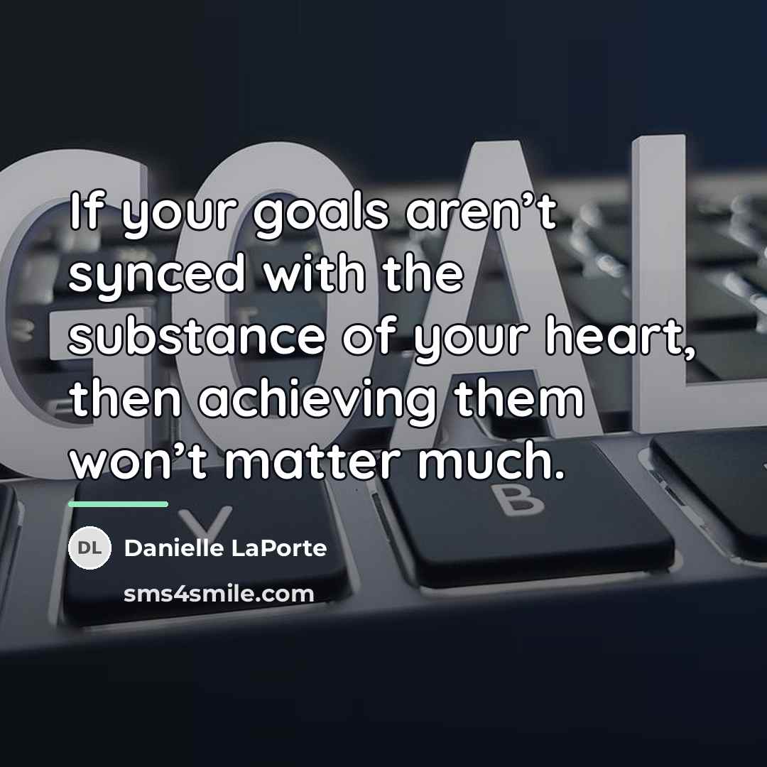 “If your goals aren’t synced with the substance of your…” quote by Danielle LaPorte