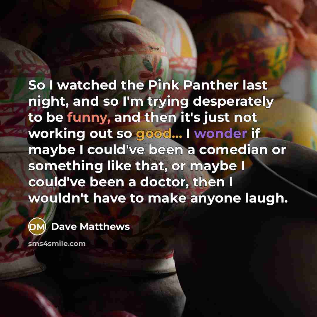 “So I watched the Pink Panther last night, and so…” quote by Dave Matthews