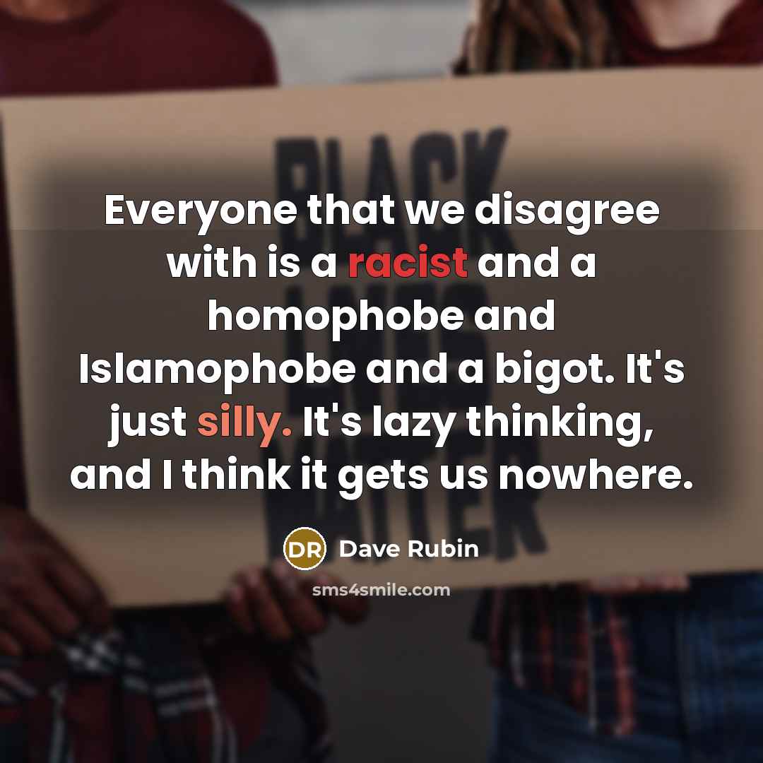 “Everyone that we disagree with is a racist and a…” quote by Dave Rubin