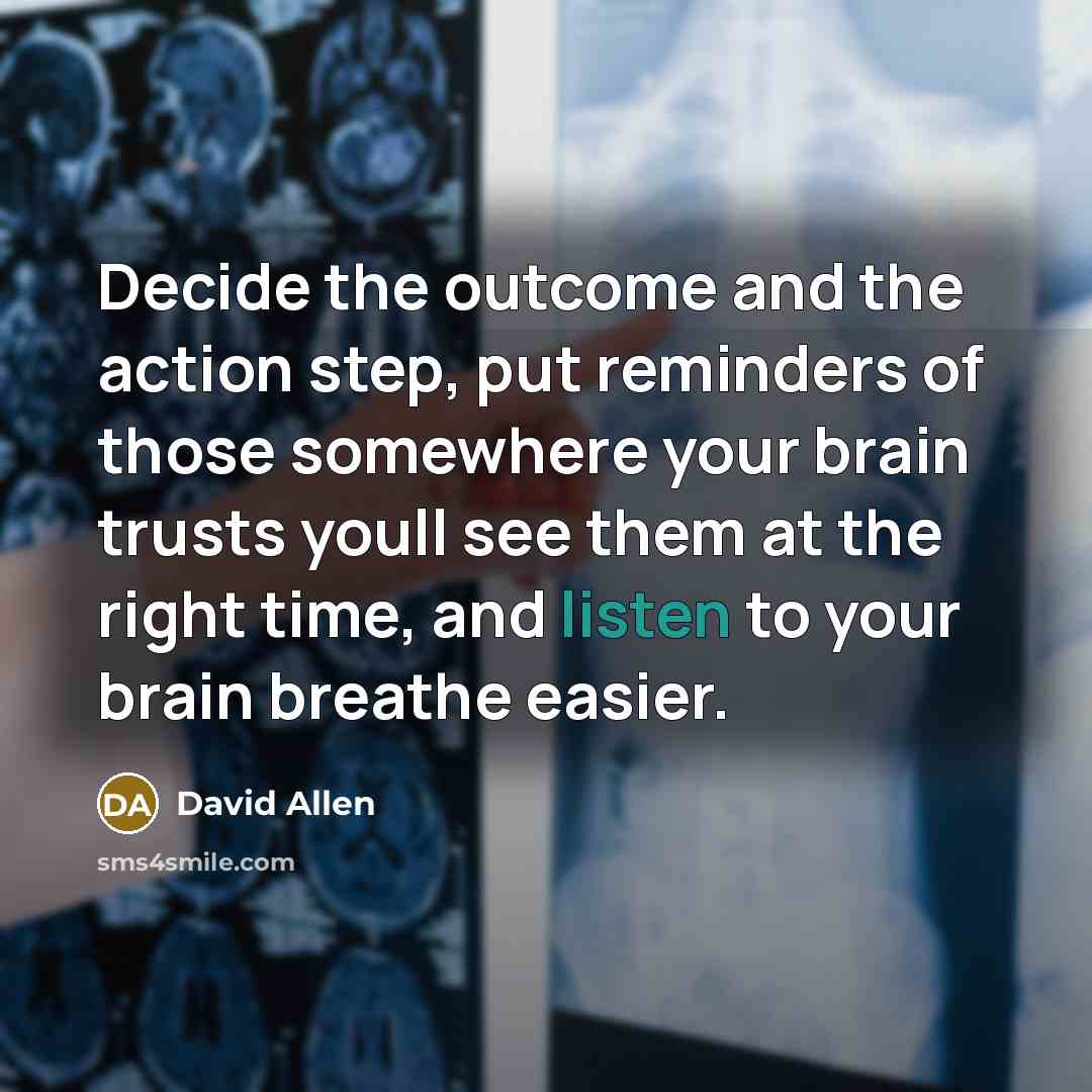 “Decide the outcome and the action step, put reminders of…” quote by David Allen