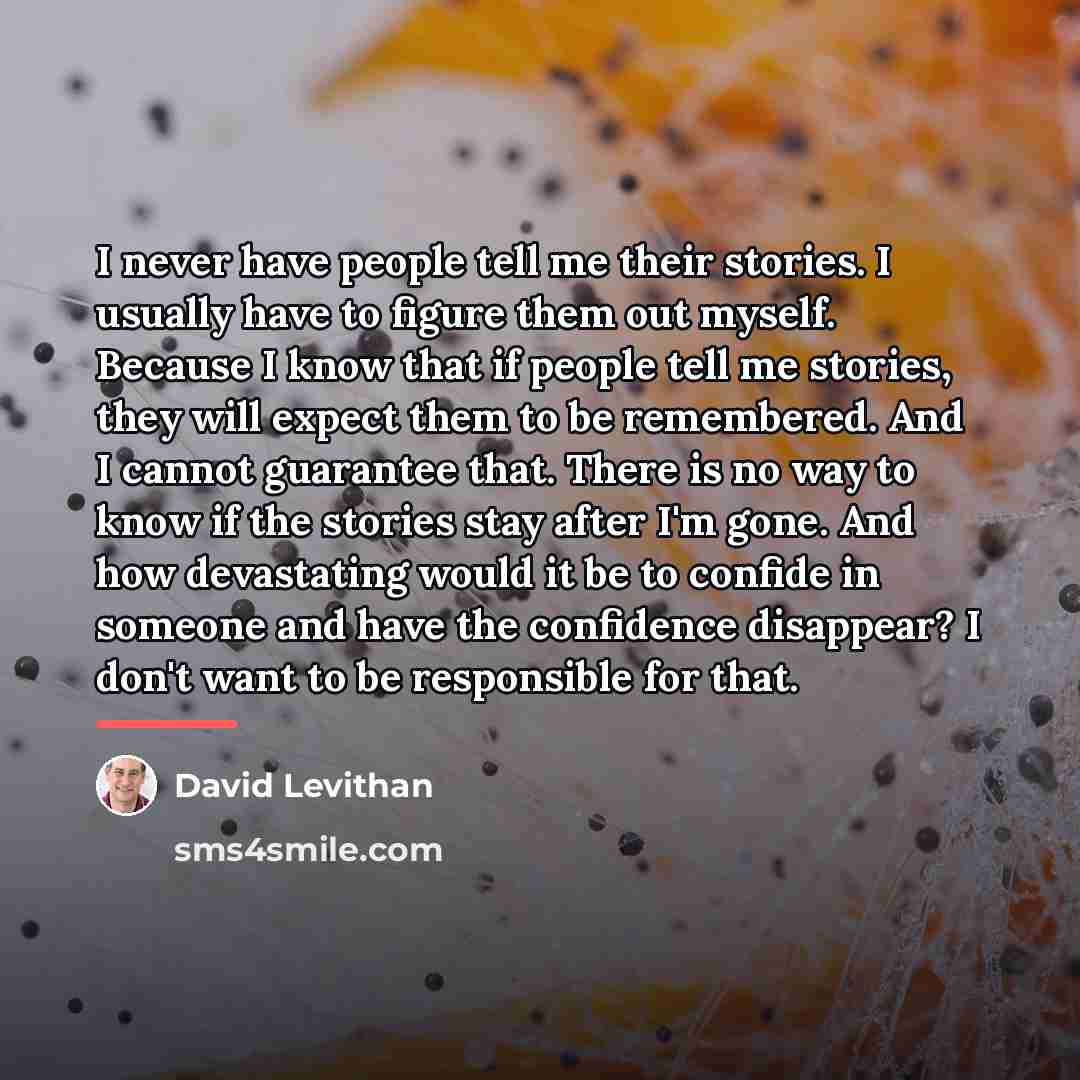 “I never have people tell me their stories. I usually…” quote by David Levithan
