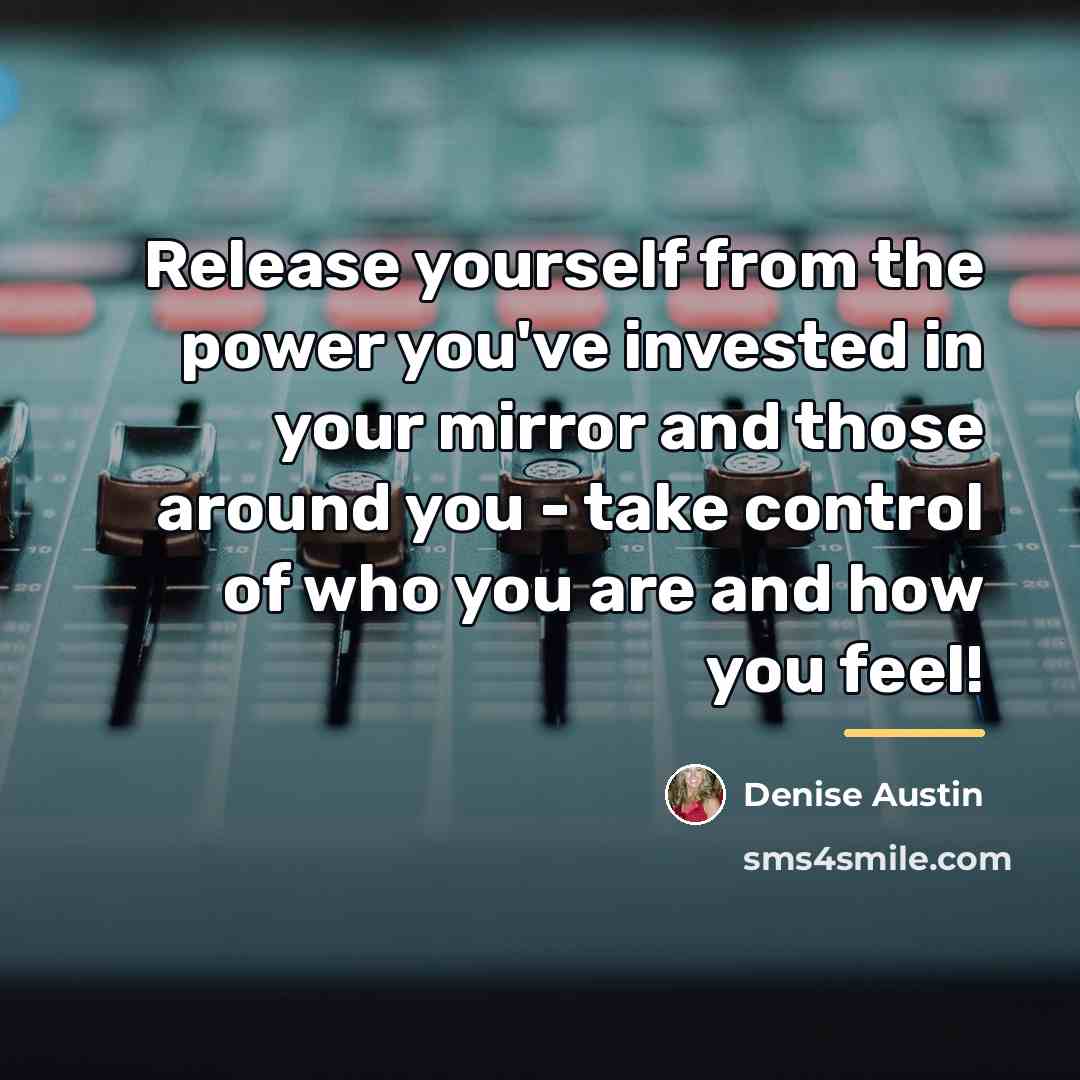 “Release yourself from the power you've invested in your mirror…” quote by Denise Austin