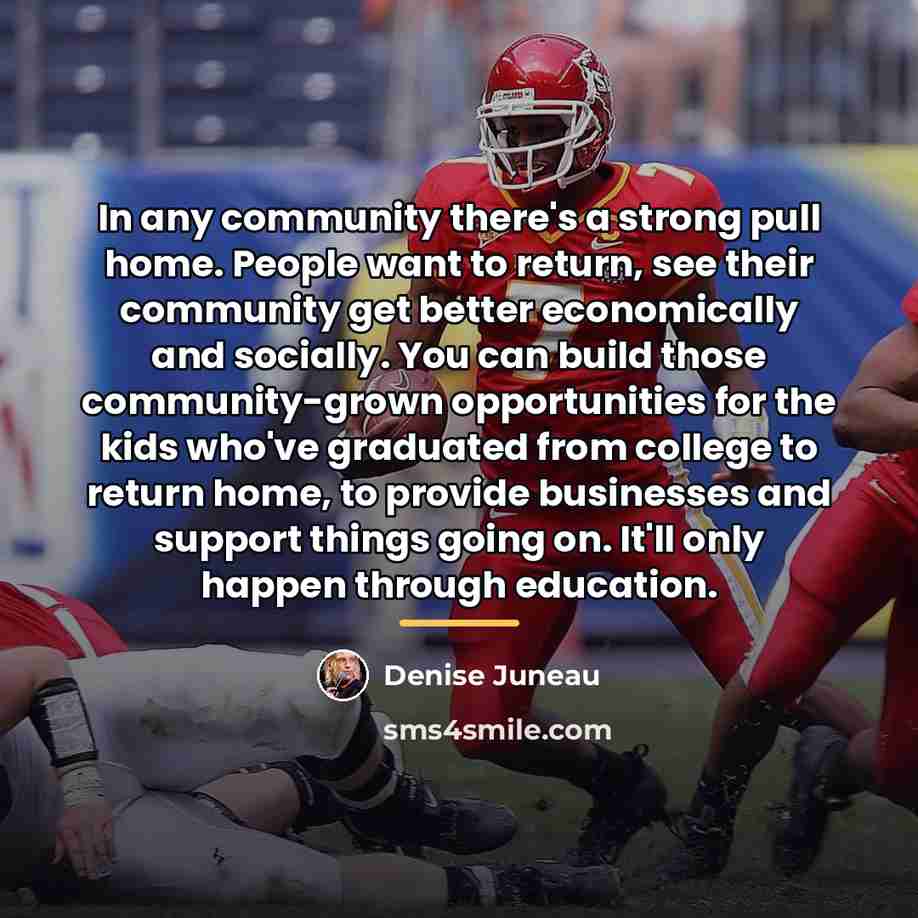 “In any community there's a strong pull home. People want…” quote by Denise Juneau