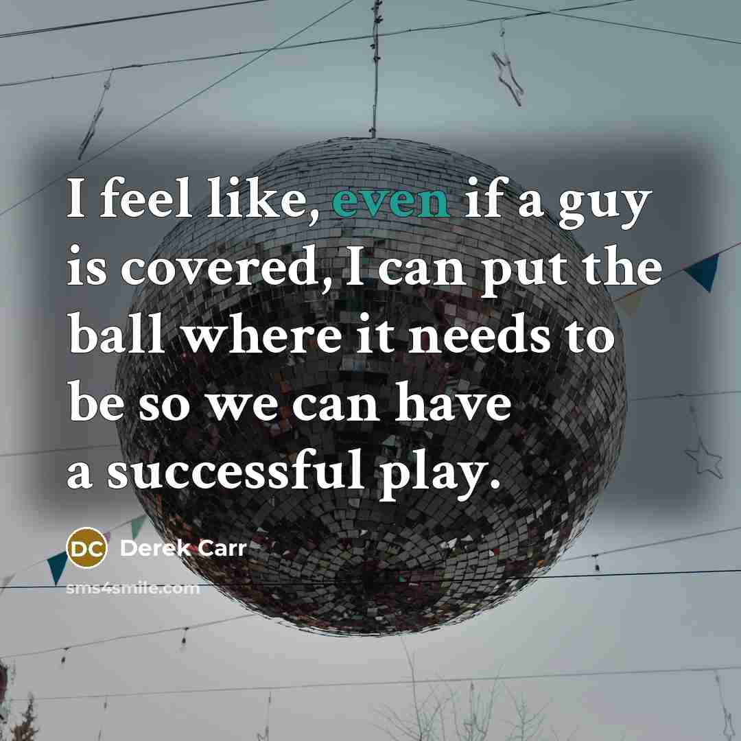 “I feel like, even if a guy is covered, I…” quote by Derek Carr