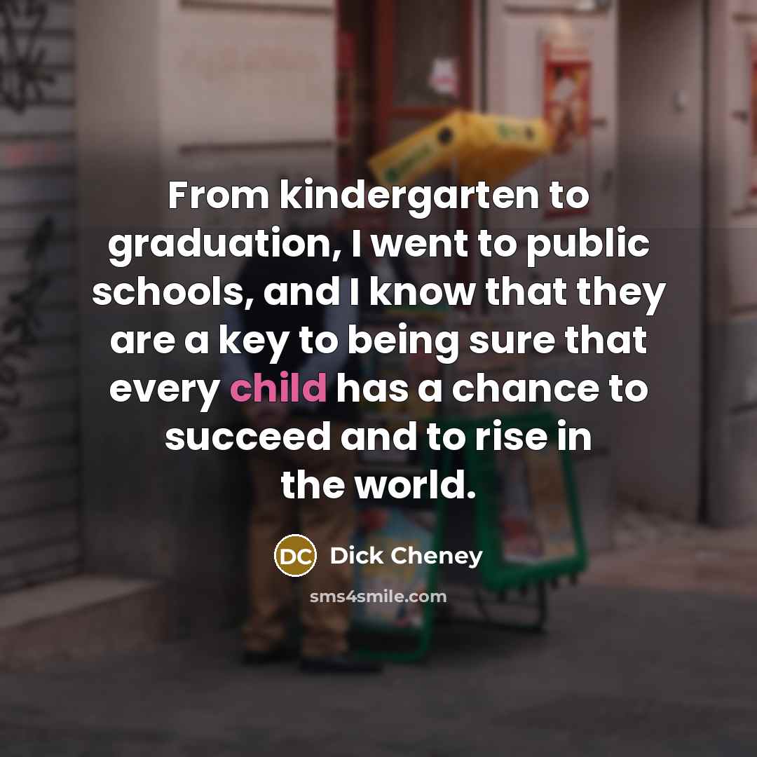 “From kindergarten to graduation, I went to public schools, and…” quote by Dick Cheney