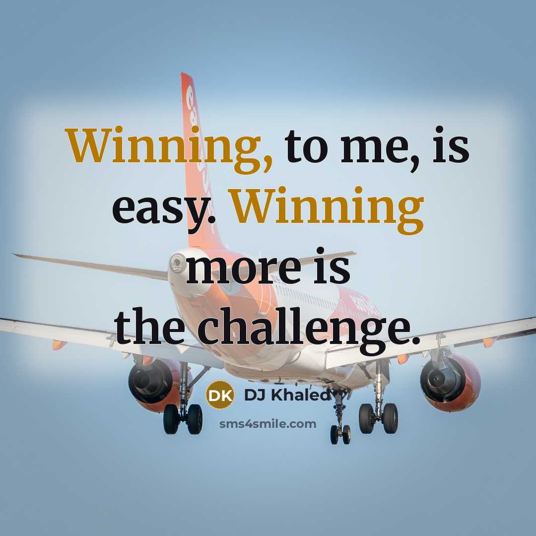 “Winning, to me, is easy. Winning more is the challenge.…” quote by DJ Khaled