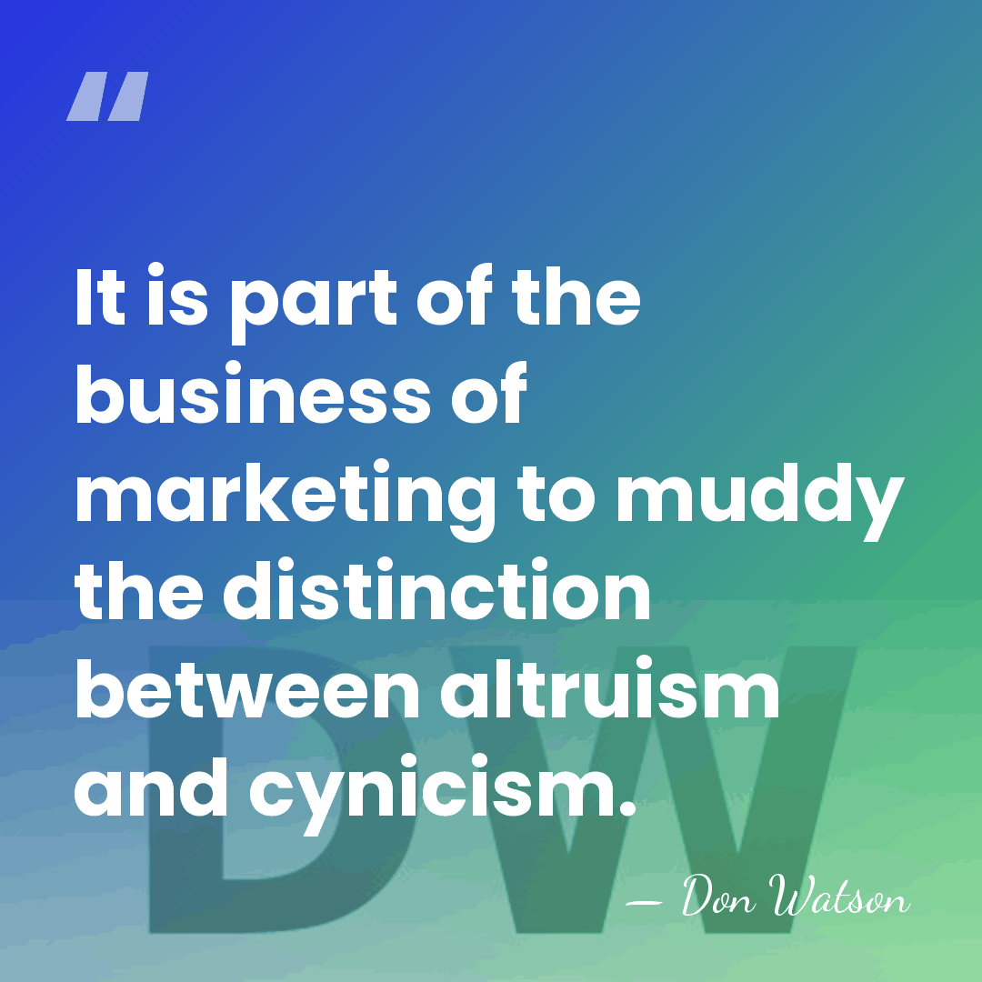 It is part of the business of marketing to muddy the distinction&hellip; - Don Watson
