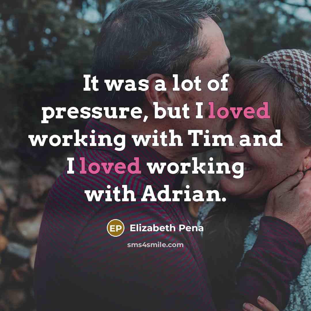 “It was a lot of pressure, but I loved working…” quote by Elizabeth Pena