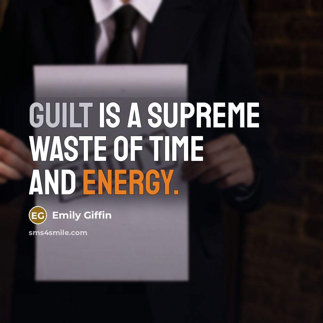 “Guilt is a supreme waste of time and energy.…” quote by Emily Giffin