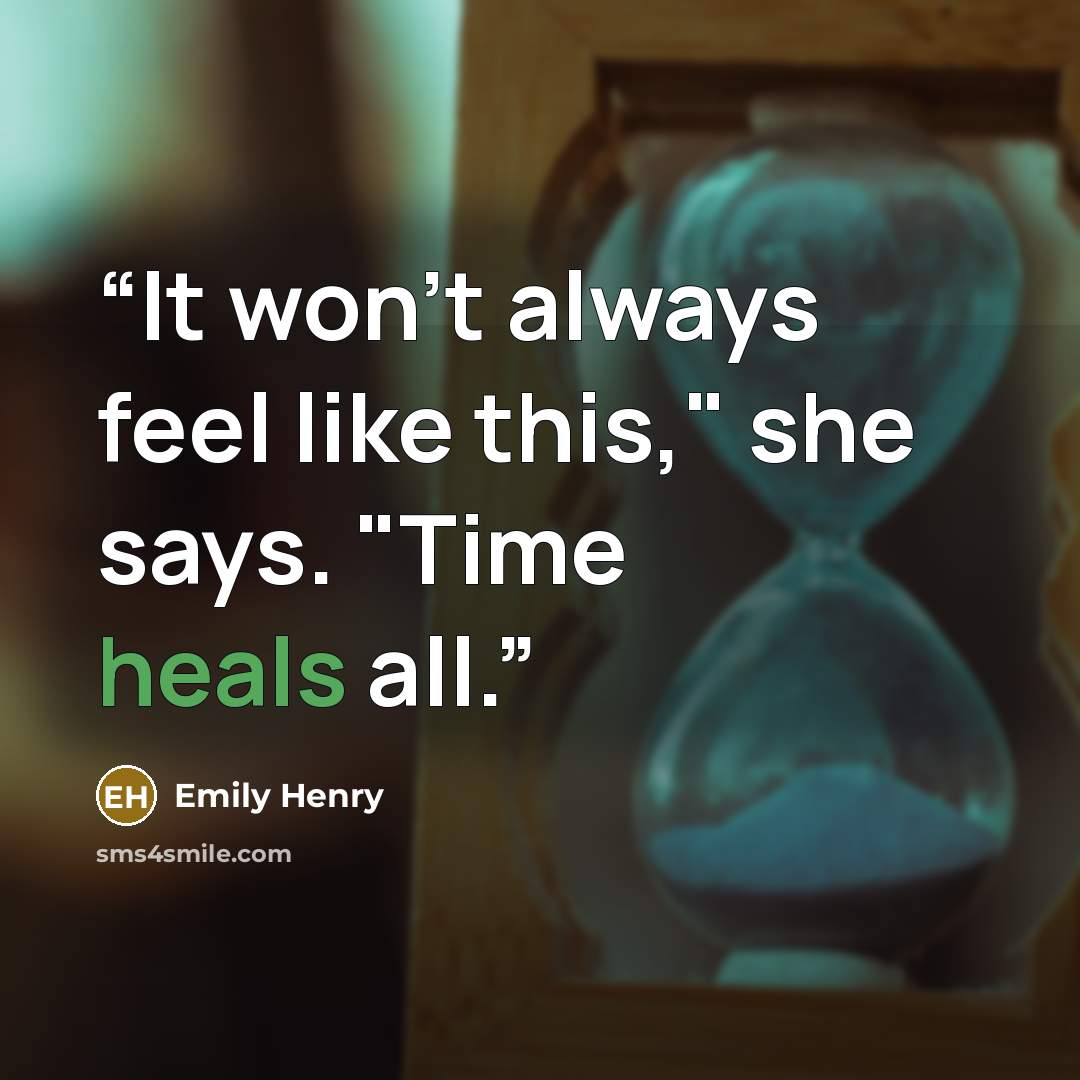 “It won't always feel like this," she says. "Time heals all.” quote by Emily Henry
