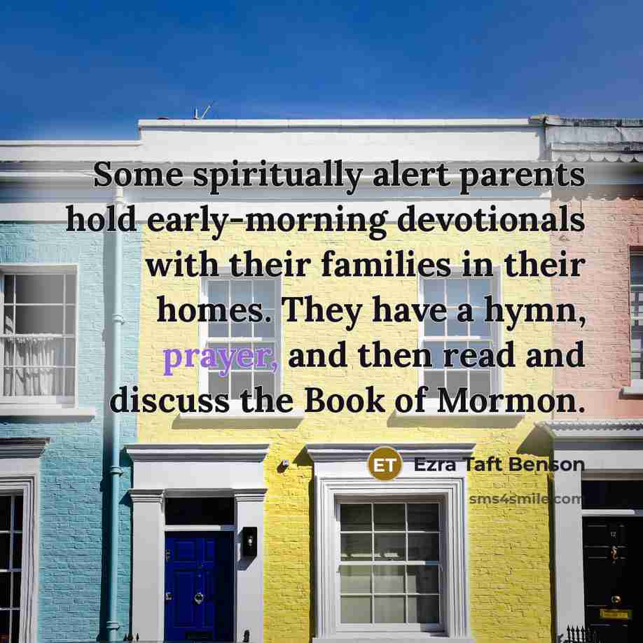 “Some spiritually alert parents hold early-morning devotionals with their families…” quote by Ezra Taft Benson