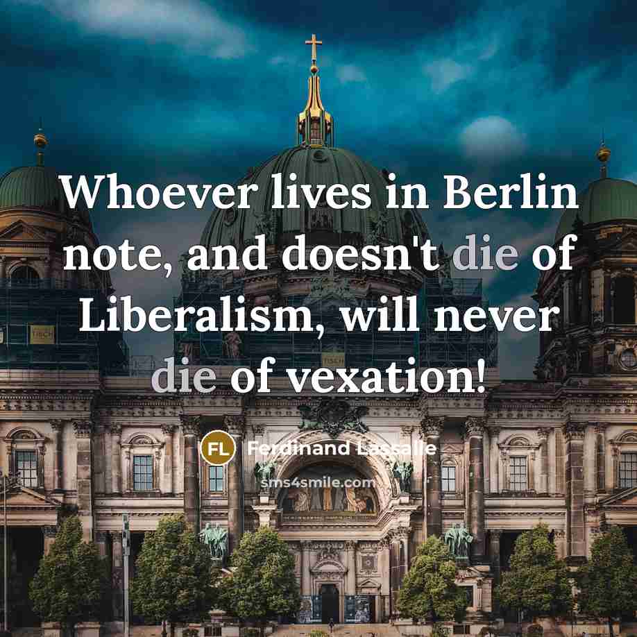 “Whoever lives in Berlin note, and doesn't die of Liberalism,…” quote by Ferdinand Lassalle