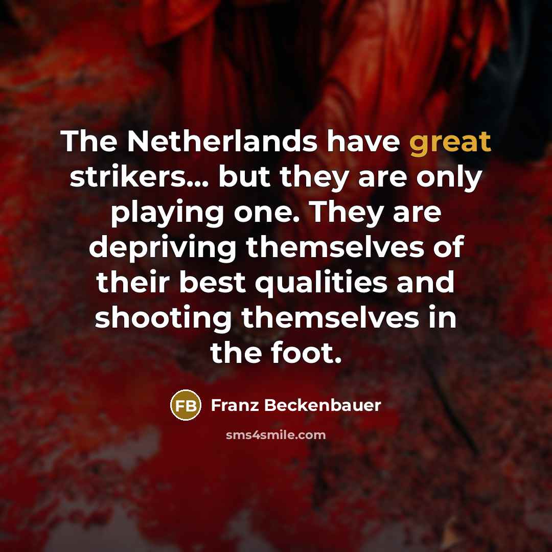 “The Netherlands have great strikers... but they are only playing…” quote by Franz Beckenbauer