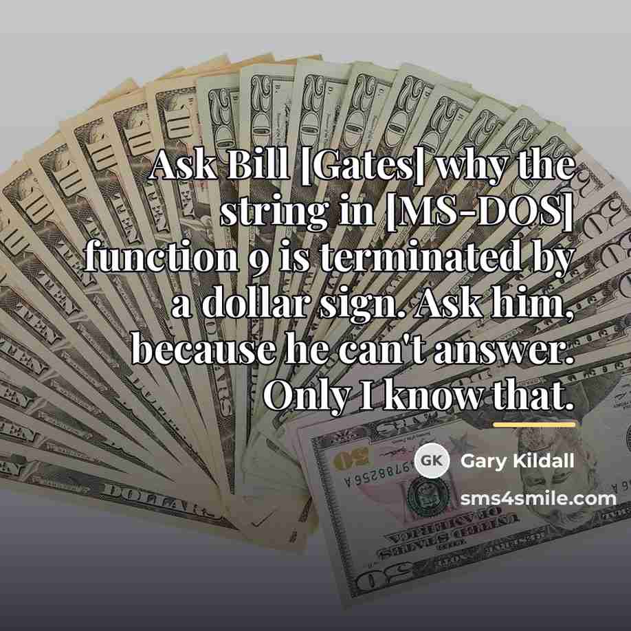 “Ask Bill [Gates] why the string in [MS-DOS] function 9…” quote by Gary Kildall