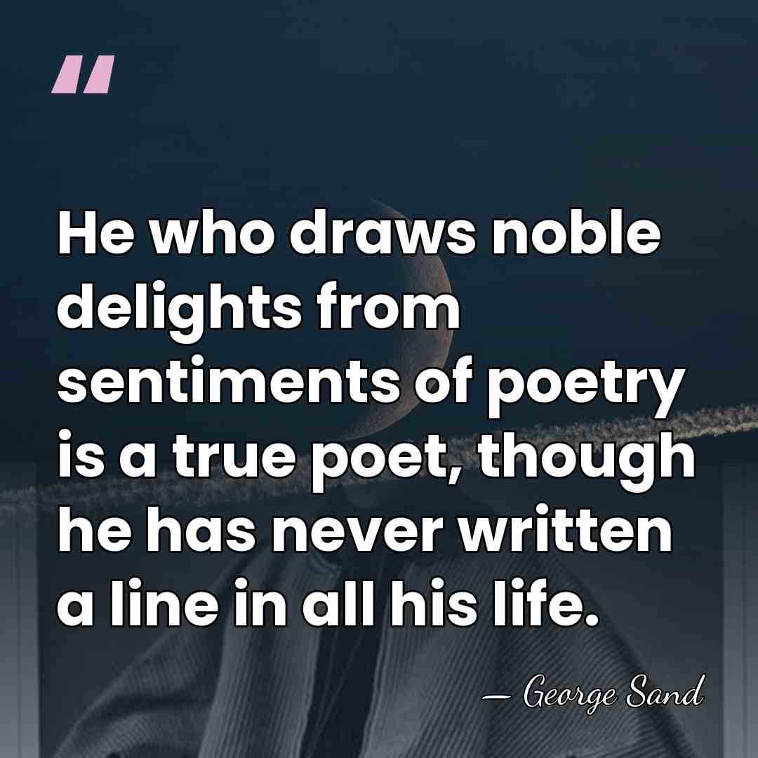 He who draws noble delights from sentiments of poetry is a true&hellip; - George Sand
